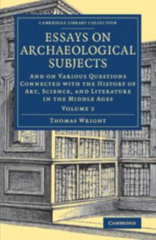 Essays on Archaeological Subjects: And on Various Questions Connected with the History of Art, Science, and Literature in the Middle Ages