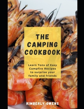 Paperback THE CAMPING COOKBOOK: Learn Quick and Tasty Recipes for Outdoor Cooking over Campfires with Family and Friends Book