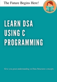 Paperback Learn DSA using C Programming: Give you great understanding on Data Structures concepts Book