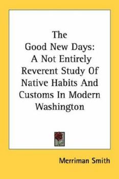 Paperback The Good New Days: A Not Entirely Reverent Study of Native Habits and Customs in Modern Washington Book