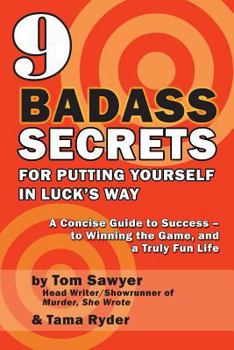 Paperback 9 Badass Secrets for Putting Yourself in Luck's Way: A Concise Guide to Success - To Winning the Game, and a Truly Fun Life Book
