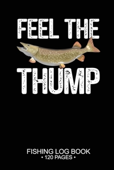 Feel The Thump Fishing Log Book 120 Pages: Cool Freshwater Game Fish Saltwater Fly Fishes Journal Composition Notebook Notes Day Planner Notepad