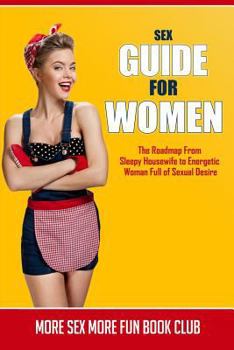 Paperback Sex Guide For Women: The Roadmap From Sleepy Housewife to Energetic Woman Full of Sexual Desire Book