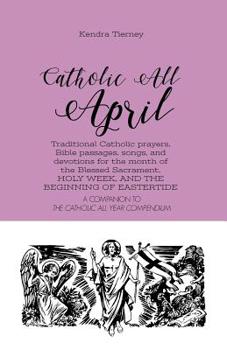 Paperback Catholic All April: Traditional Catholic prayers, Bible passages, songs, and devotions for the month of the Blessed Sacrament, HOLY WEEK, Book