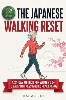 The Japanese Walking Reset: A 21-Day Interval Walking Method for Women 50+ to Ease Everyday Stiffness, Build Real Energy, and Stay Independent Without a Gym