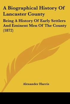 A Biographical History Of Lancaster County ...: Being A History Of Early Settlers And Eminent Men Of The County