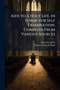 Paperback Aids to a Holy Life, in Forms for Self Examination, Compiled From Various Sources Book