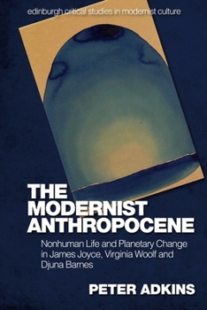 Paperback The Modernist Anthropocene: Nonhuman Life and Planetary Change in James Joyce, Virginia Woolf and Djuna Barnes Book