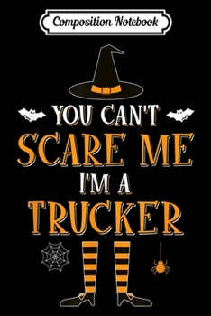 Composition Notebook: You Can't Scare Me I'm Trucker Halloween Costume  Journal/Notebook Blank Lined Ruled 6x9 100 Pages