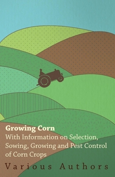 Paperback Growing Corn - With Information on Selection, Sowing, Growing and Pest Control of Corn Crops Book