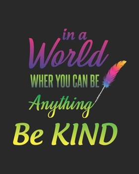 Paperback In a World Wher You Can Be Anything Be Kind: Teacher Appreciation Notebook Or Journal Book