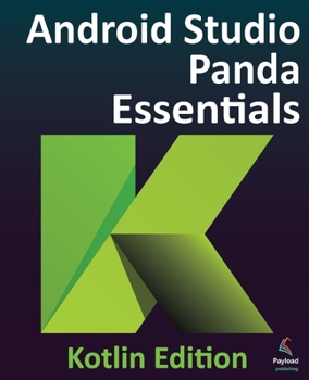 Android Studio Panda Essentials - Kotlin Edition : Developing Android Apps Using Android Studio Panda and Kotlin