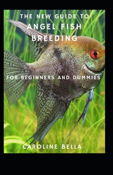 Paperback The New Guide To Angel Fish Breeding For Beginners And Dummies Book