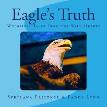 Paperback Eagle's Truth: Whimsical Tales From the Wild Hearts Book