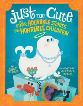 Hardcover Just Too Cute!: And Other Tales of Adorable Animals for Horrible Children Book