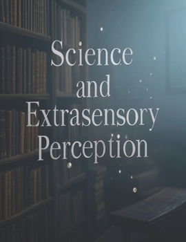Paperback Science and Extrasensory Perception: The History of Scientific Experiments to Uncover the Sixth Sense Book