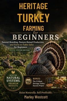 Heritage Turkey Farming for Beginners: Natural Breeding, Pasture-Raised Production, and Farm-to-Table Sales for Beginners (S.A.F.E. System Edition)