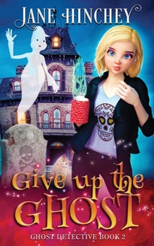 Give up the Ghost - Book #2 of the Ghost Detective
