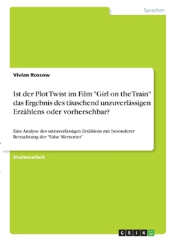 Paperback Ist der Plot Twist im Film "Girl on the Train" das Ergebnis des täuschend unzuverlässigen Erzählens oder vorhersehbar?: Eine Analyse des unzuverlässig [German] Book