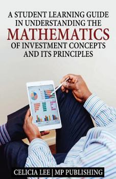 Paperback A Student Investment Learning Guide: A Student Investment Learning Guide: Understanding the Mathematics of Investment Concepts and its Principles Book