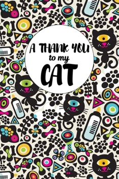 Paperback A Thank You To My Cat: Perfect Gratitude Journal For All Cat Owner To Cultivate Happiness Book