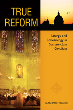 Paperback True Reform: Liturgy and Ecclesiology in Sacrosanctum Concilium Book