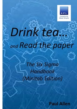 Paperback Drink tea and Read the Paper (Minitab Edition): The Six Sigma Handbook Book