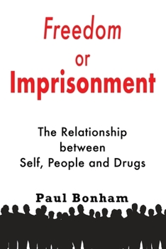 Paperback Freedom or Imprisonment: The Relationship Between Self, People and Drugs Book