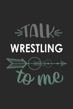 Talk WRESTLING To Me Cute  WRESTLING Lovers WRESTLING OBSESSION Notebook A beautiful: Lined Notebook / Journal Gift, , 120 Pages, 6 x 9 inches , ... Lover, Personalized Journal, Customized Journ
