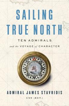 Hardcover Sailing True North: Ten Admirals and the Voyage of Character Book