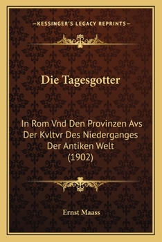 Paperback Die Tagesgotter: In Rom Vnd Den Provinzen Avs Der Kvltvr Des Niederganges Der Antiken Welt (1902) [German] Book