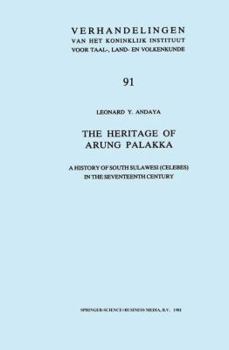 The Heritage of Arung Palakka: A History of South Sulawesi (Celebes) Seventeenth Century - Book #91 of the Verhandelingen van het Koninklijk Instituut voor Taal-, Land- en Volkenkunde