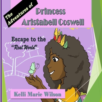 Paperback The Adventures of Princess Aristabell Coswell: Escape to the 'Real World' Book