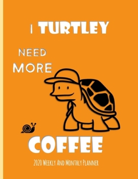 Paperback I Turtley Need More Coffee 2020 Weekly And Monthly Planner: Turtle Gifts Yearly Planner For Tortoise Lovers With Year-At--A-Glance Page 8.5 x 11 inche Book