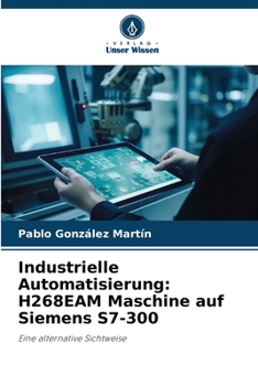 Industrielle Automatisierung: H268EAM Maschine auf Siemens S7-300 (German Edition)