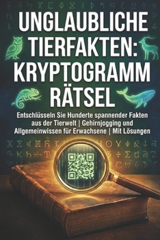 Unglaubliche Tierfakten: Kryptogramm Rätsel: Entschlüsseln Sie Hunderte spannender Fakten aus der Tierwelt | Gehirnjogging und Allgemeinwissen für Erwachsene | Mit Lösungen (German Edition)