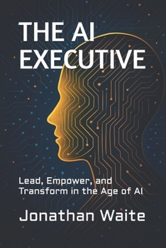 Paperback The AI Executive: Lead, Empower, and Transform in the Age of AI Book