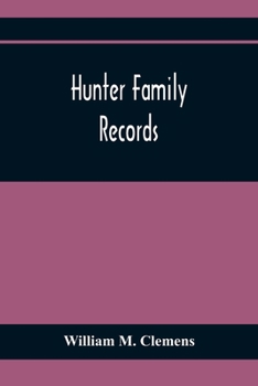 Paperback Hunter Family Records: An Account Of The First American Settlers And Colonial Families Of The Name Of Hunter, And Other Genealogical And Hist Book