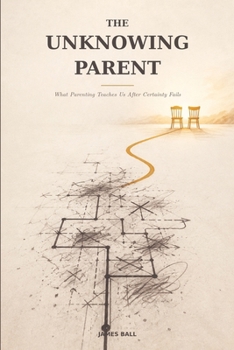 Paperback The Unknowing Partent: What Parenting Teaches Us After Certainty Fails Book