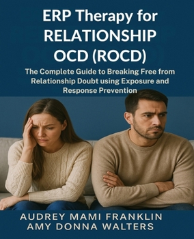 ERP Therapy for Relationship OCD(ROCD): The Complete Guide to Breaking Free from Relationship Doubt using Exposure and Response Prevention
