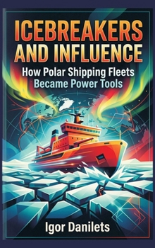 Hardcover Icebreakers and Influence: How Polar Shipping Fleets Became Power Tools Book