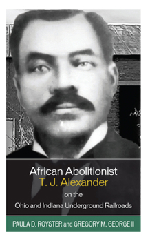 Hardcover African Abolitionist T. J. Alexander on the Ohio and Indiana Underground Railroads Book