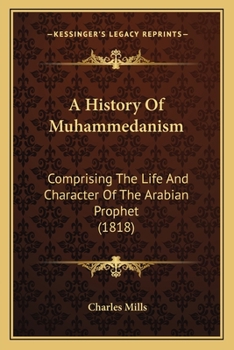 A History Of Muhammedanism: Comprising The Life And Character Of The Arabian Prophet