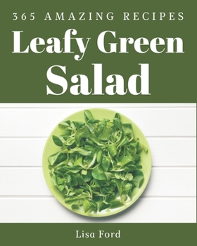 Paperback 365 Amazing Leafy Green Salad Recipes: Leafy Green Salad Cookbook - The Magic to Create Incredible Flavor! Book