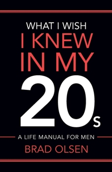 Paperback What I Wish I Knew In My 20s: A Life Manual For Men Book