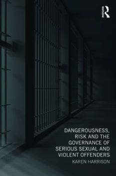 Paperback Dangerousness, Risk and the Governance of Serious Sexual and Violent Offenders Book