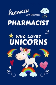 A Freakin Awesome Pharmacist Who Loves Unicorns: Perfect Gag Gift For An Pharmacist Who Happens To Be Freaking Awesome And Loves Unicorns! | Blank ... | Job | Humour and Banter | Birthday| Hen |