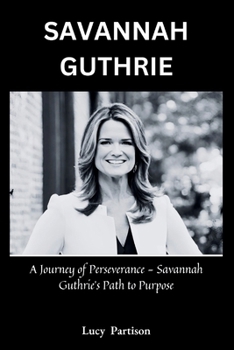 Paperback Savannah Guthrie: A Journey of Perseverance - Savannah Guthrie's Path to Purpose Book