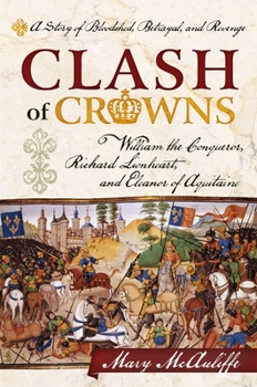 Hardcover Clash of Crowns: William the Conqueror, Richard Lionheart, and Eleanor of Aquitaine--A Story of Bloodshed, Betrayal, and Revenge Book