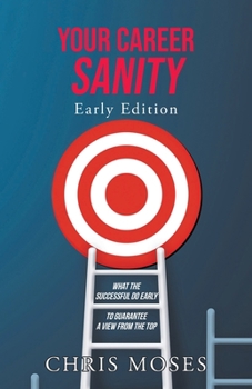 Paperback Your Career Sanity: Early Edition: What the Successful Do Early to Guarantee a View from the Top Book